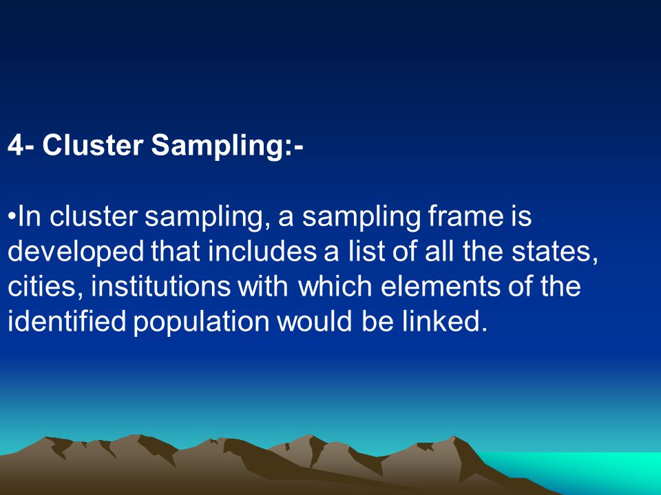 4- Cluster Sampling:- In cluster sampling, a sampling frame is. developed that includes a list of all the states,