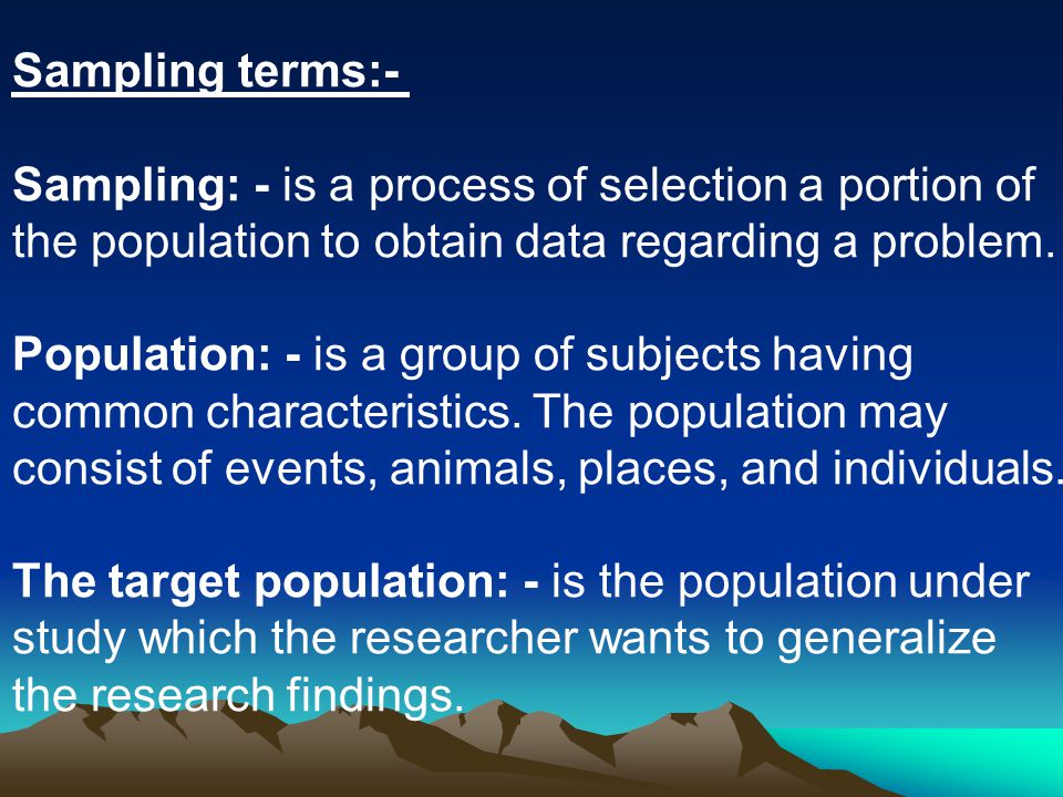 Sampling terms:- Sampling: - is a process of selection a portion of. the population to obtain data regarding a problem.