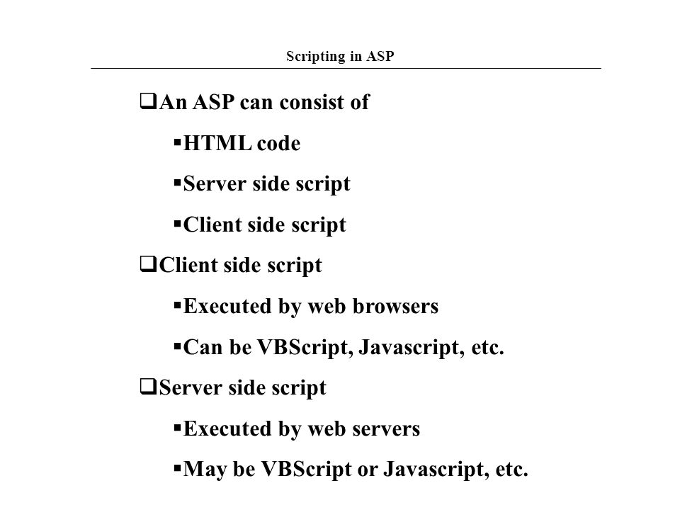 Executed by web browsers Can be VBScript, Javascript, etc.