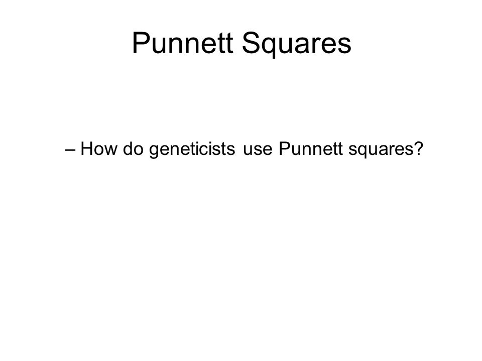 Punnett Squares How do geneticists use Punnett squares
