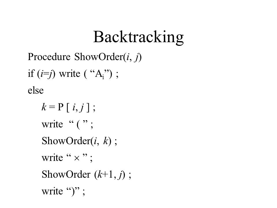 Backtracking Procedure ShowOrder(i, j) if (i=j) write ( Ai ) ; else
