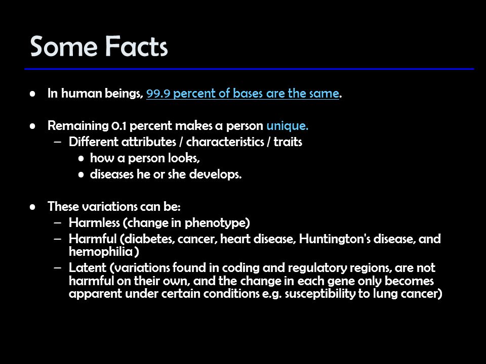 Some Facts In human beings, 99.9 percent of bases are the same.