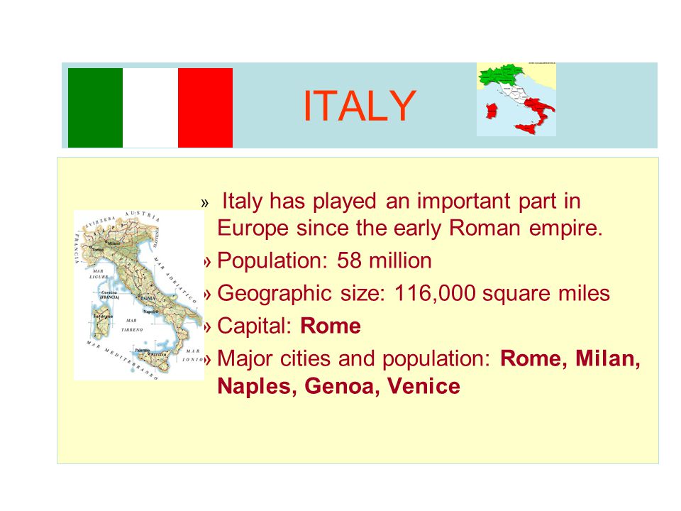 ITALY Population: 58 million Geographic size: 116,000 square miles