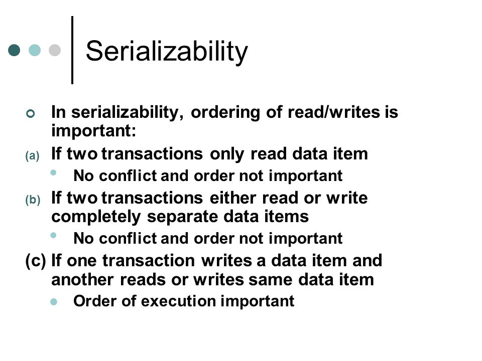 Serializability In serializability, ordering of read/writes is important: If two transactions only read data item.