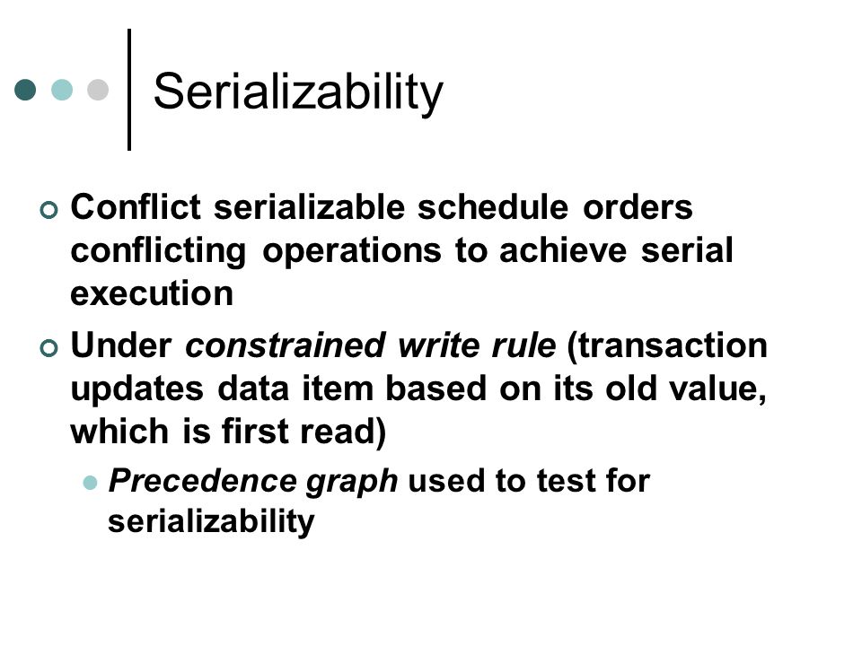 Serializability Conflict serializable schedule orders conflicting operations to achieve serial execution.