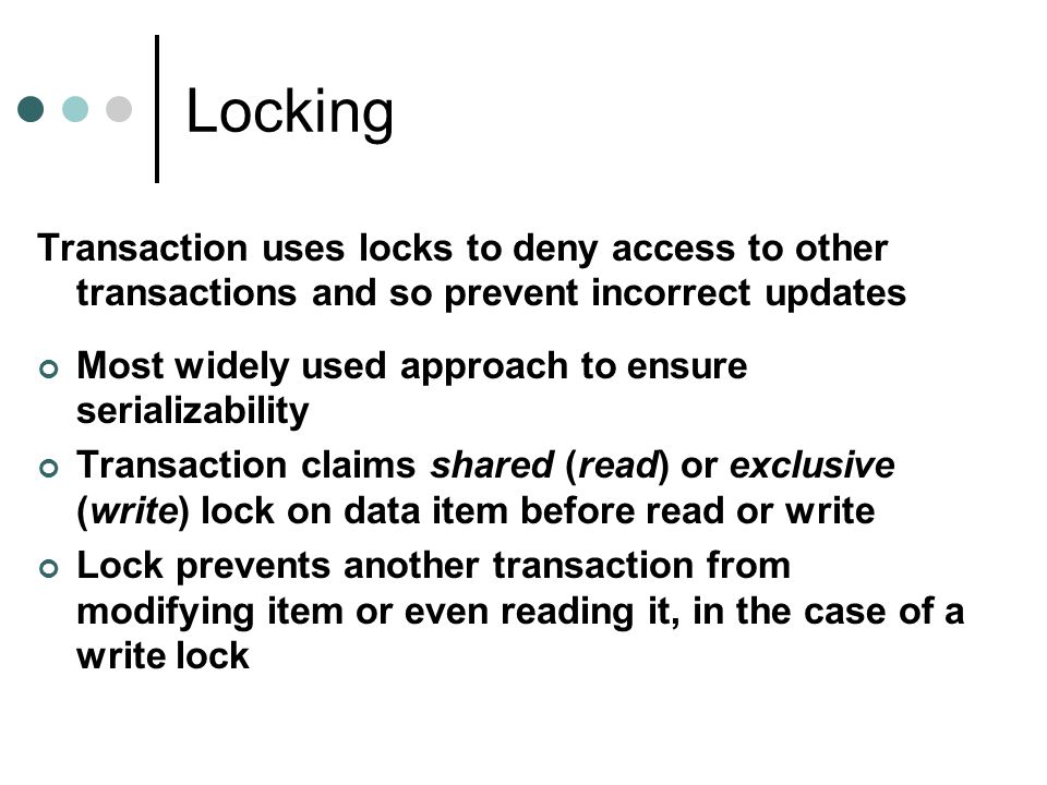 Locking Transaction uses locks to deny access to other transactions and so prevent incorrect updates.