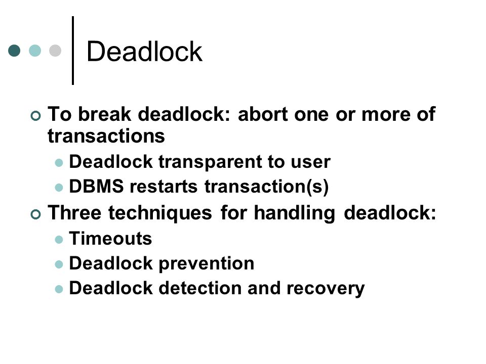 Deadlock To break deadlock: abort one or more of transactions