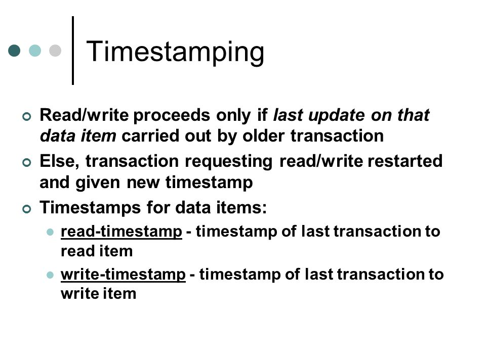 Timestamping Read/write proceeds only if last update on that data item carried out by older transaction.