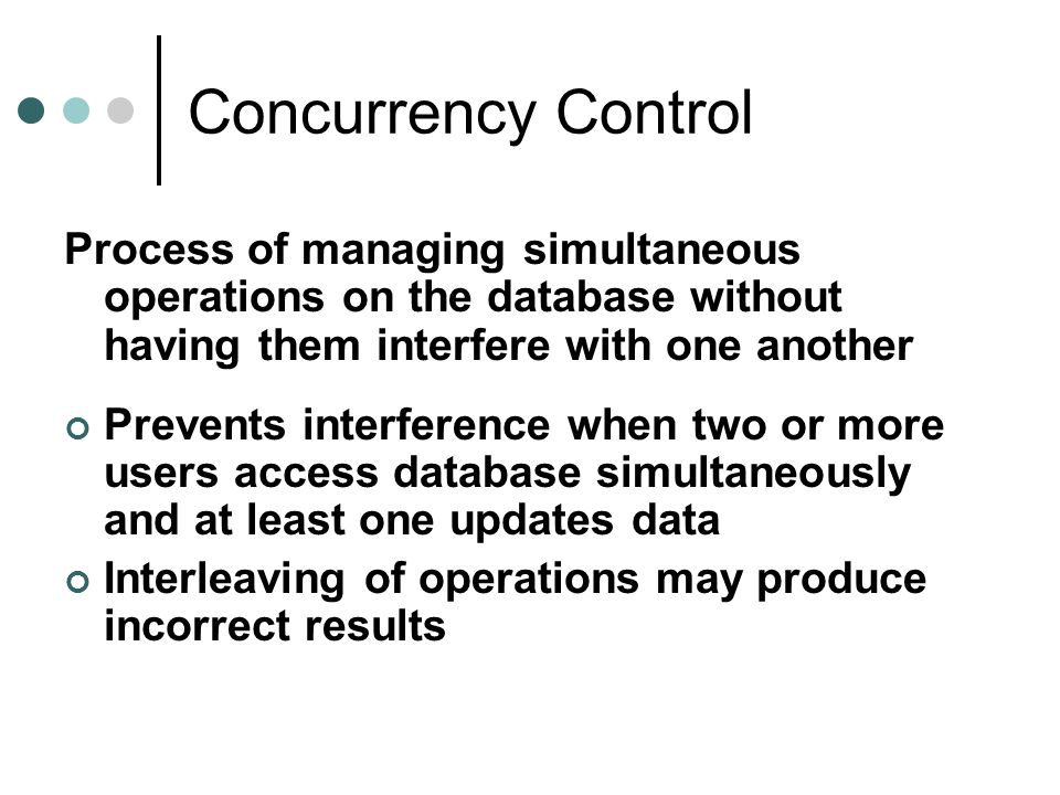 Concurrency Control Process of managing simultaneous operations on the database without having them interfere with one another.