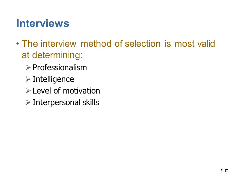 Interviews The interview method of selection is most valid at determining: Professionalism. Intelligence.