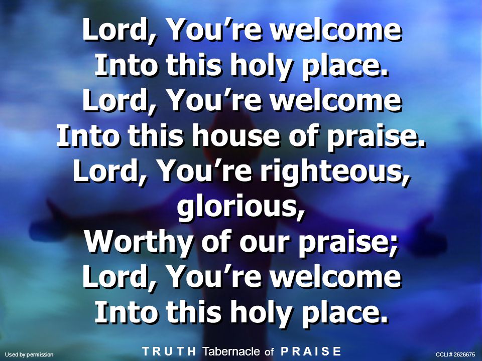 Into this house of praise. Lord, You’re righteous, glorious,