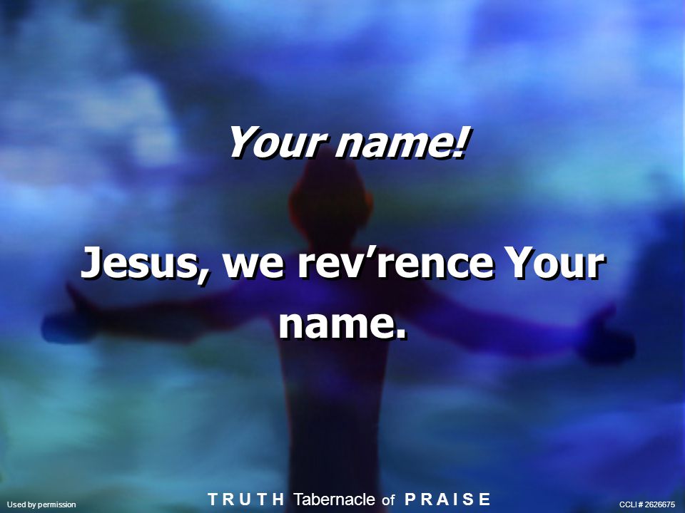 Your name! Jesus, we rev’rence Your name.