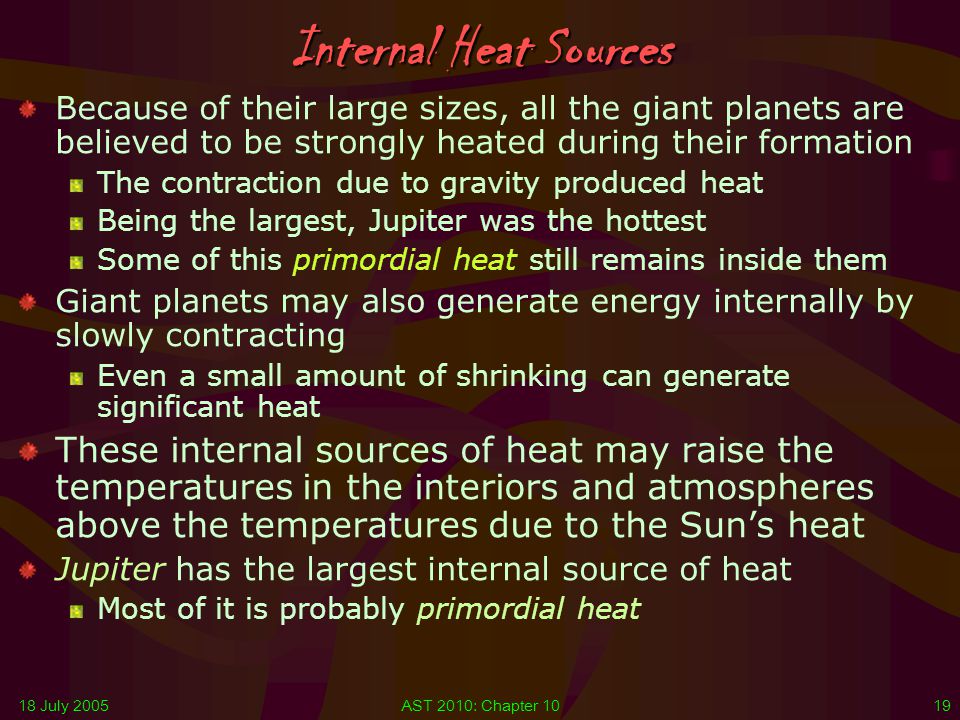 Internal Heat Sources Because of their large sizes, all the giant planets are believed to be strongly heated during their formation.
