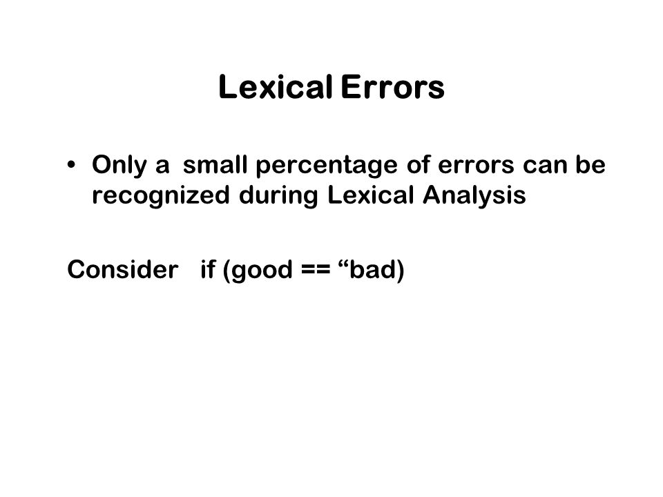 Lexical Errors Only a small percentage of errors can be recognized during Lexical Analysis.