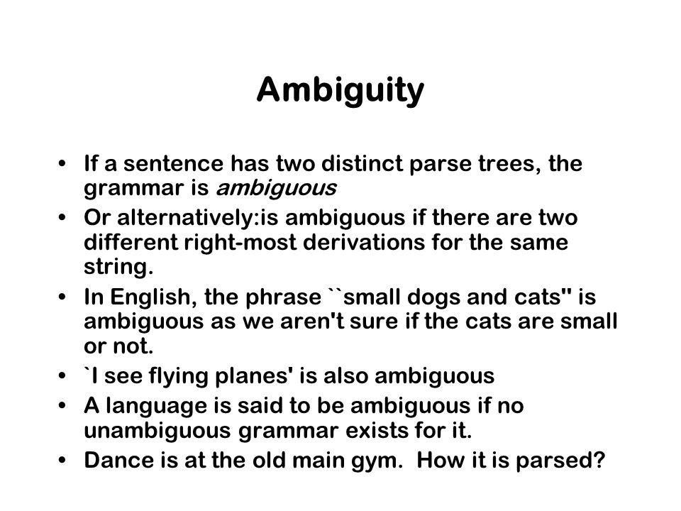 Ambiguity If a sentence has two distinct parse trees, the grammar is ambiguous.