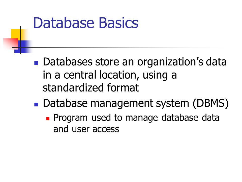 Database Basics Databases store an organization’s data in a central location, using a standardized format.