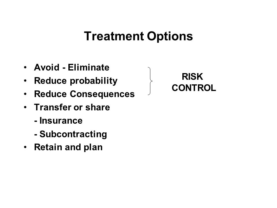 Treatment Options Avoid - Eliminate Reduce probability RISK