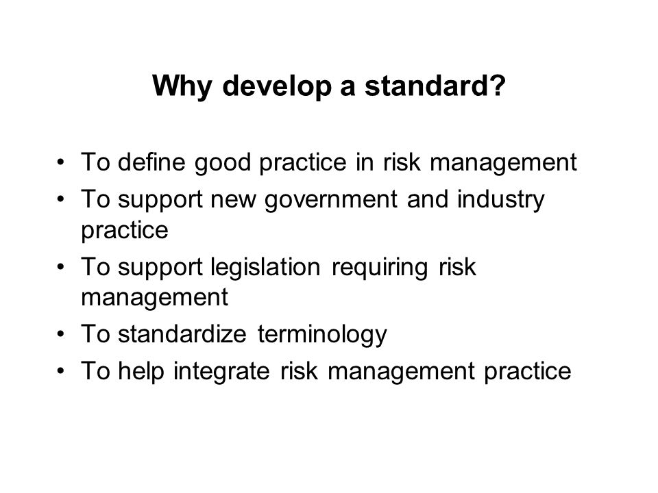 Why develop a standard To define good practice in risk management