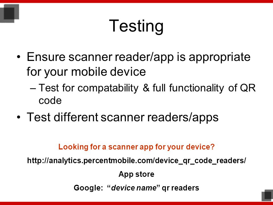 Testing Ensure scanner reader/app is appropriate for your mobile device. Test for compatability & full functionality of QR code.