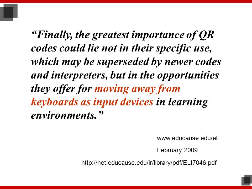 Finally, the greatest importance of QR codes could lie not in their specific use, which may be superseded by newer codes and interpreters, but in the opportunities they offer for moving away from keyboards as input devices in learning environments.