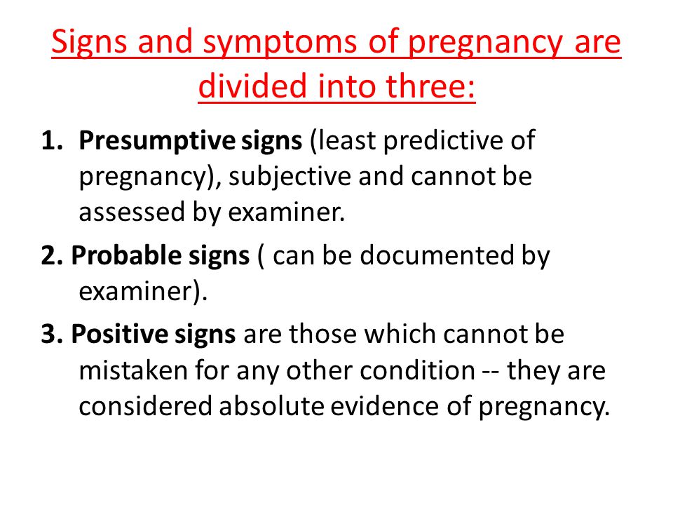 Signs and symptoms of pregnancy are divided into three: