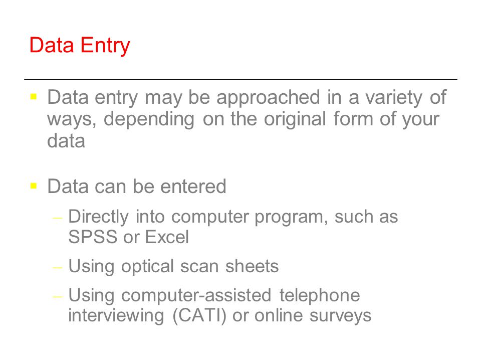 Data Entry Data entry may be approached in a variety of ways, depending on the original form of your data.