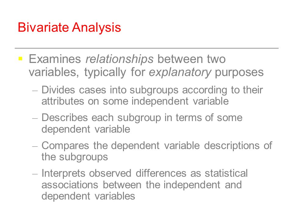 Bivariate Analysis Examines relationships between two variables, typically for explanatory purposes.