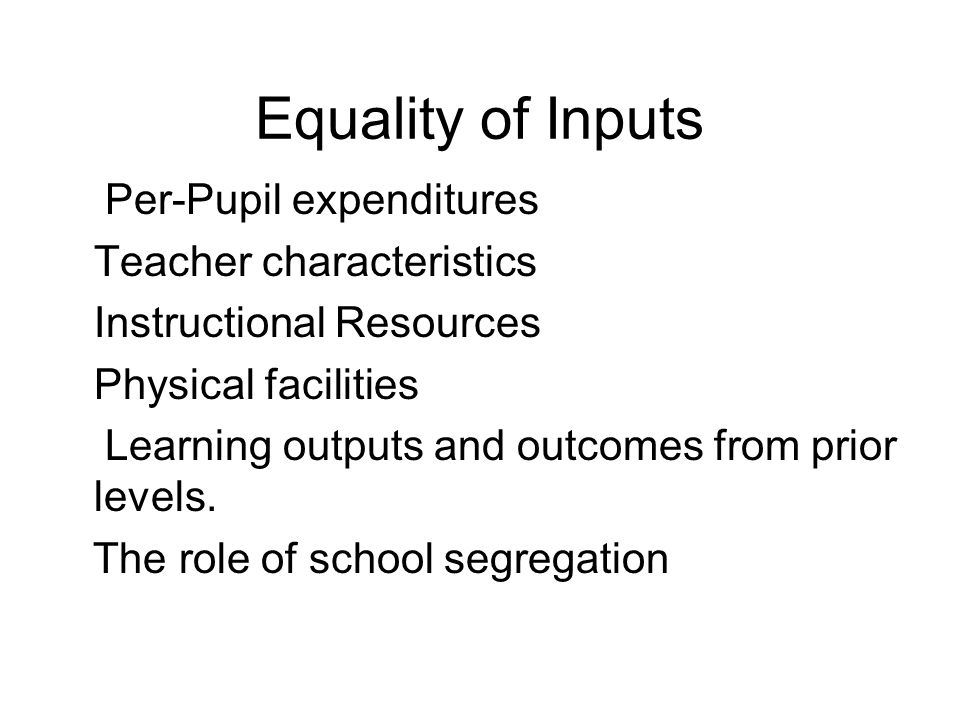 Equality of Inputs Per-Pupil expenditures Teacher characteristics
