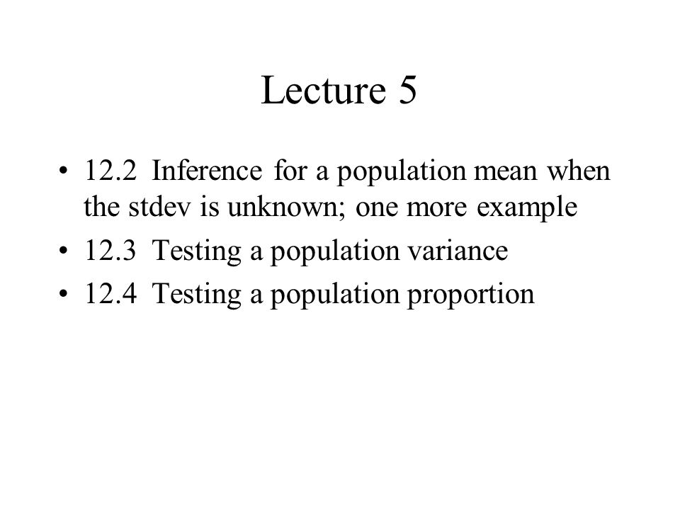 Lecture Inference for a population mean when the stdev is unknown; one more example Testing a population variance.