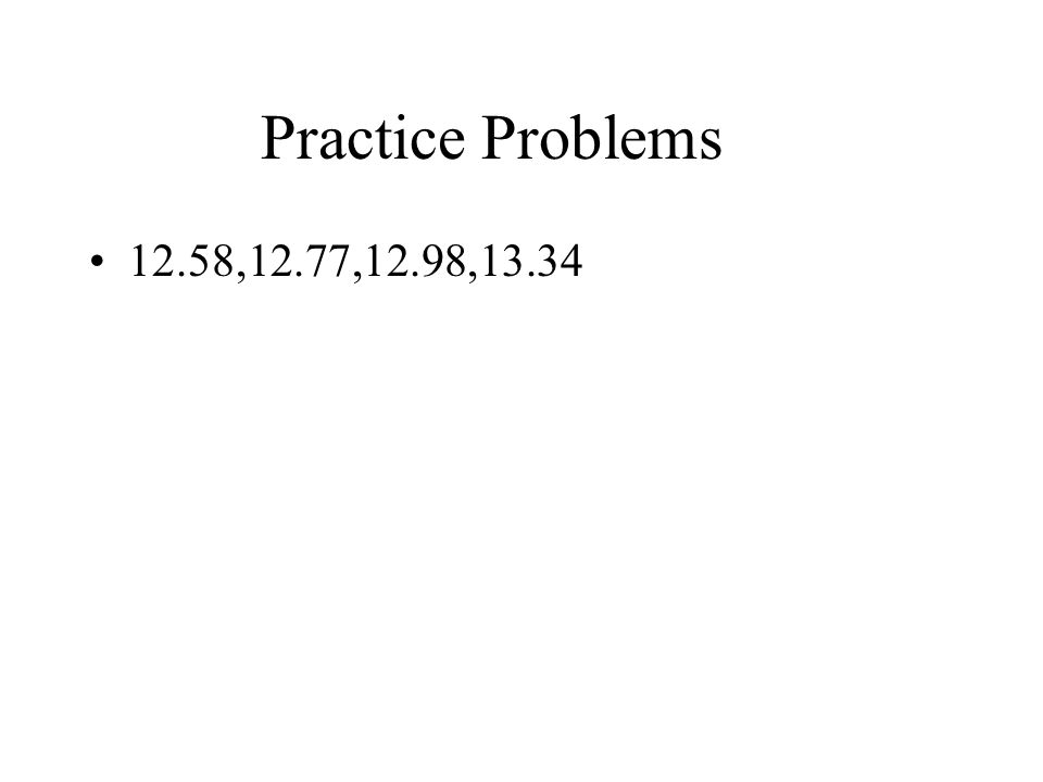 Practice Problems 12.58,12.77,12.98,13.34
