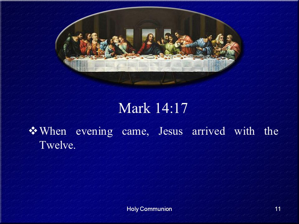 Mark 14:17 When evening came, Jesus arrived with the Twelve.