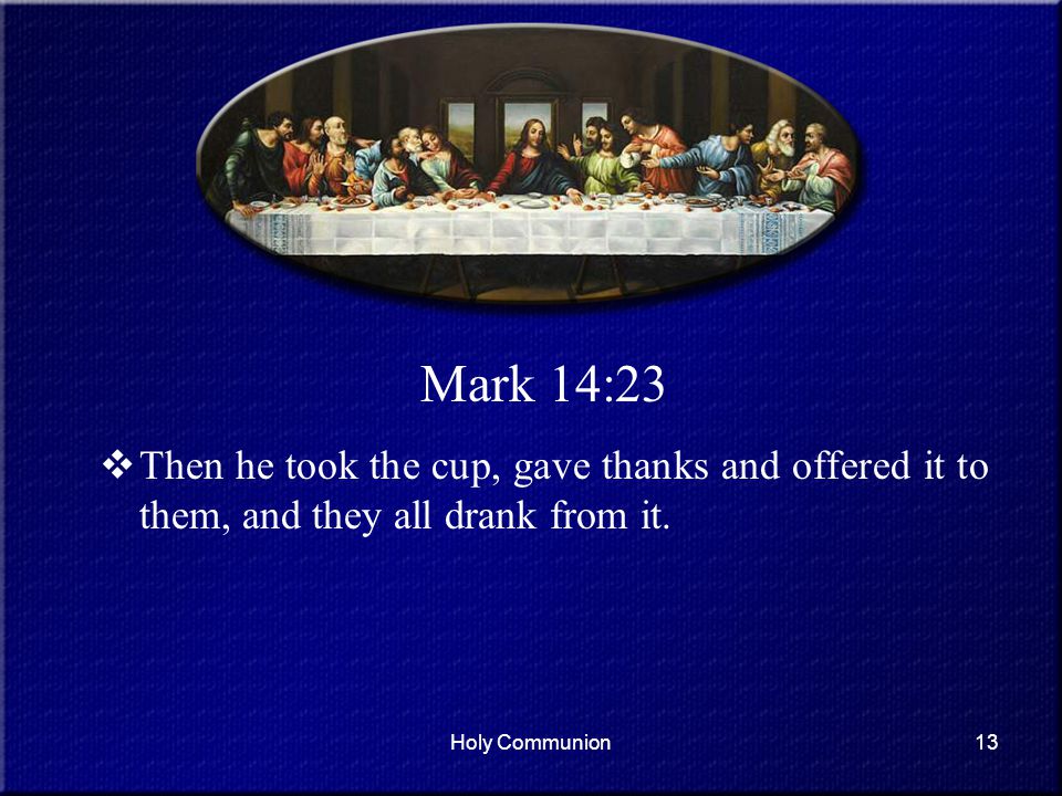 Mark 14:23 Then he took the cup, gave thanks and offered it to them, and they all drank from it.