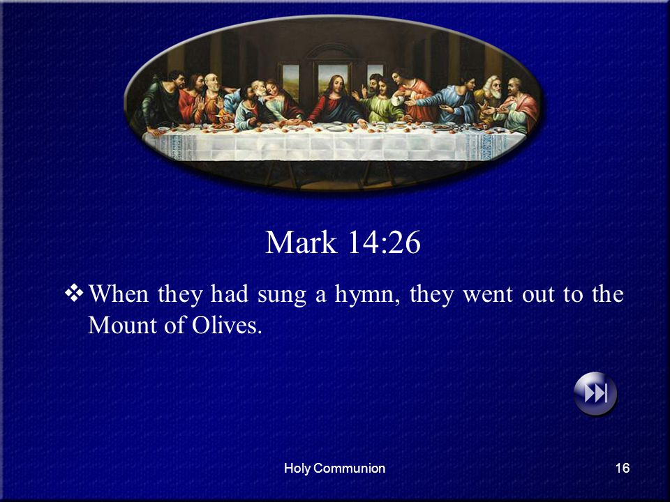 Mark 14:26 When they had sung a hymn, they went out to the Mount of Olives. Holy Communion