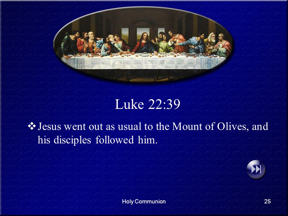 Luke 22:39 Jesus went out as usual to the Mount of Olives, and his disciples followed him.