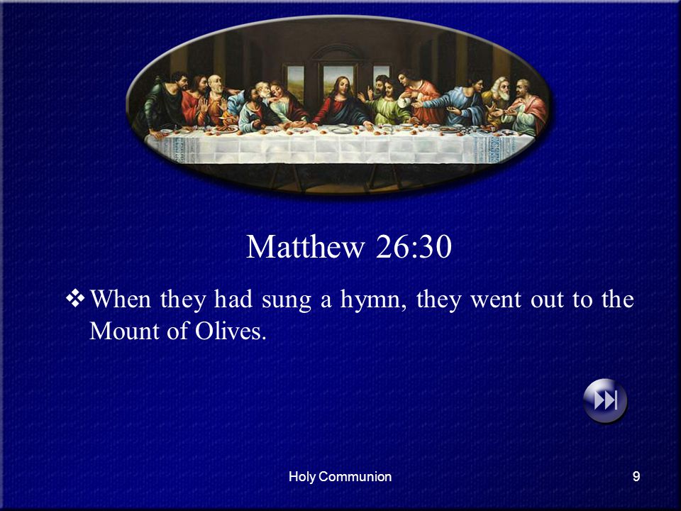 Matthew 26:30 When they had sung a hymn, they went out to the Mount of Olives. Holy Communion