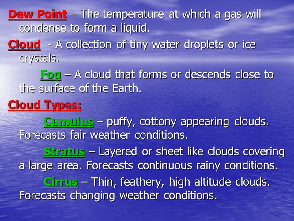 Dew Point – The temperature at which a gas will condense to form a liquid.