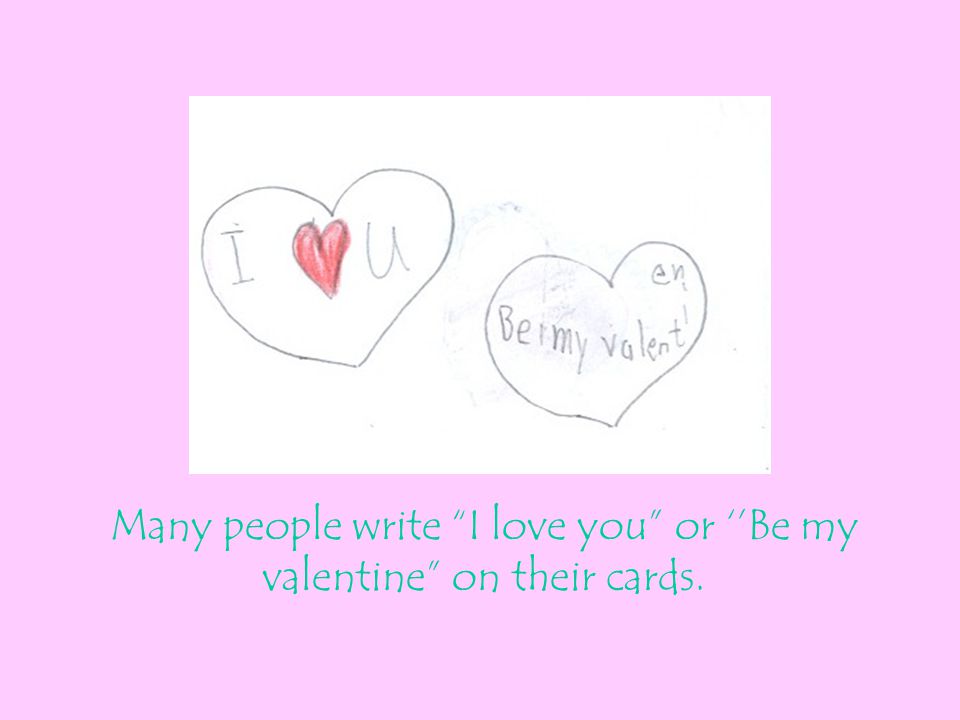 Many people write I love you or ‘’Be my valentine on their cards.