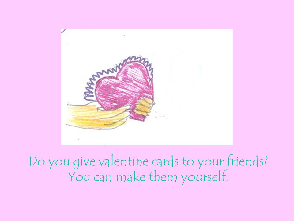 Do you give valentine cards to your friends You can make them yourself.
