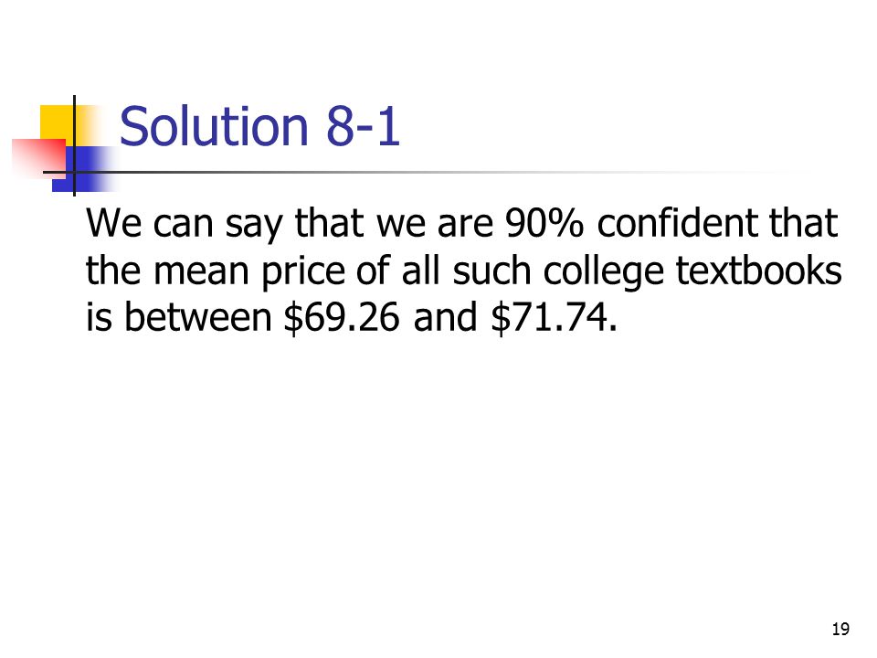 Solution 8-1 We can say that we are 90% confident that the mean price of all such college textbooks is between $69.26 and $