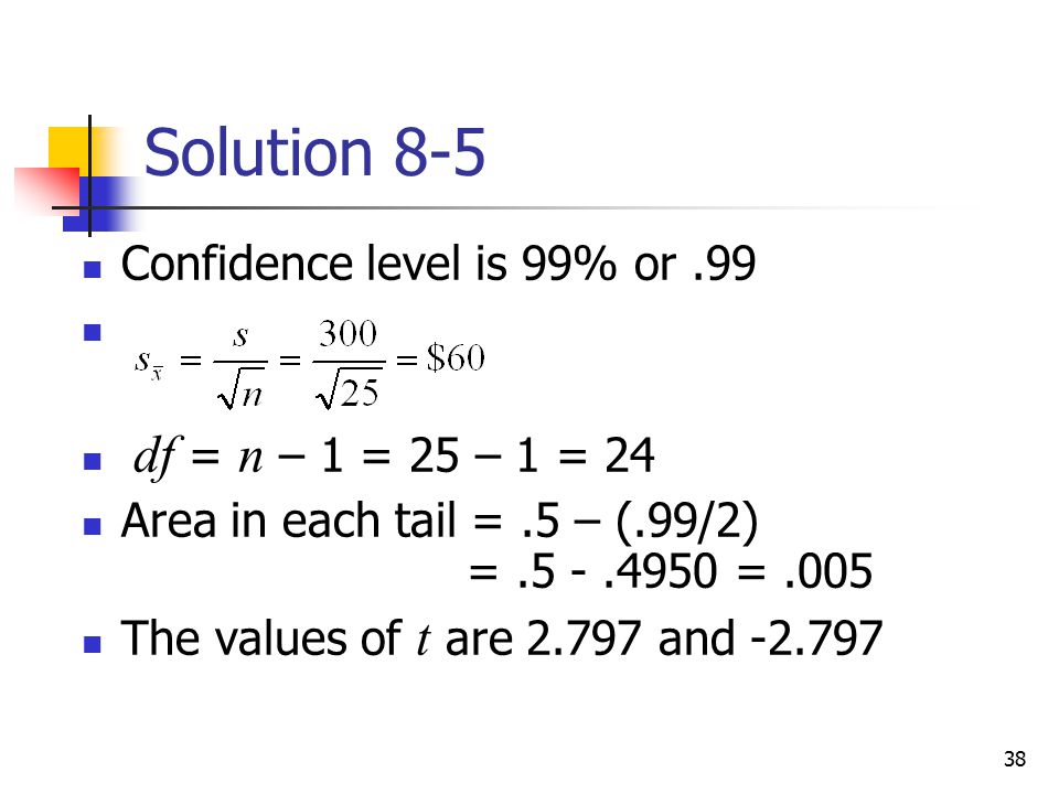 Solution 8-5 Confidence level is 99% or .99 df = n – 1 = 25 – 1 = 24