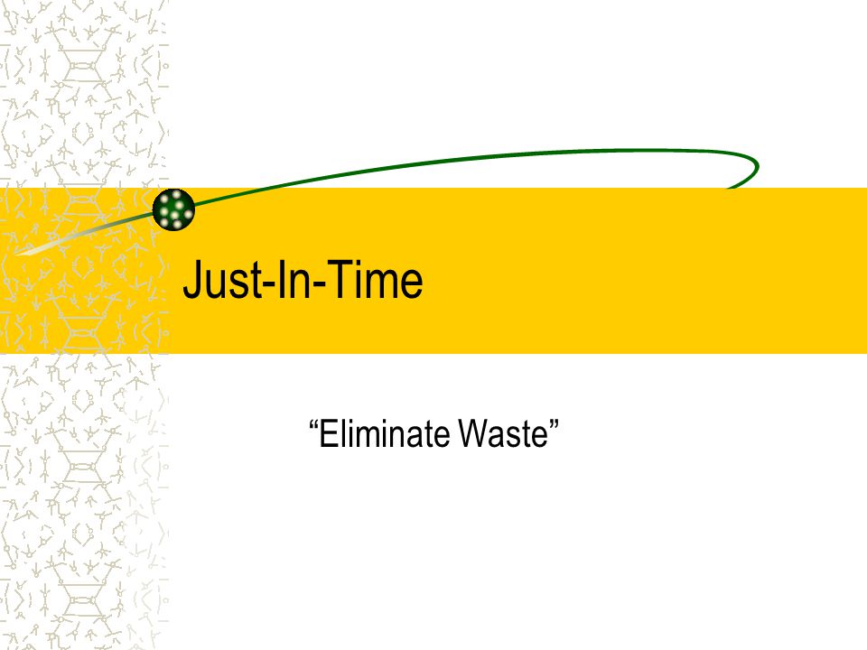 Just-In-Time Eliminate Waste