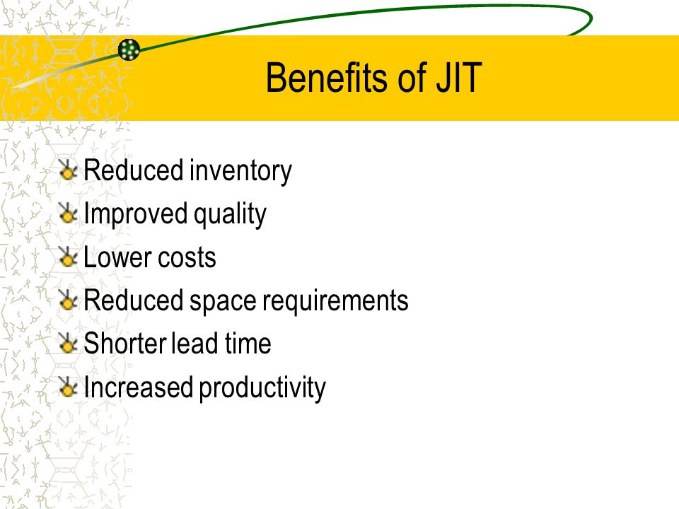 Benefits of JIT Reduced inventory Improved quality Lower costs