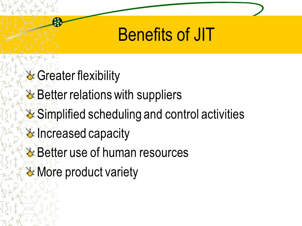 Benefits of JIT Greater flexibility Better relations with suppliers