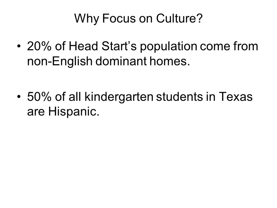 Why Focus on Culture. 20% of Head Start’s population come from non-English dominant homes.