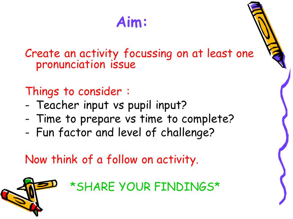 Aim: Create an activity focussing on at least one pronunciation issue