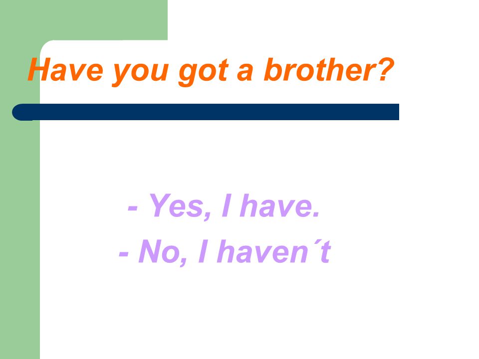 Have you got a brother - Yes, I have. - No, I haven´t