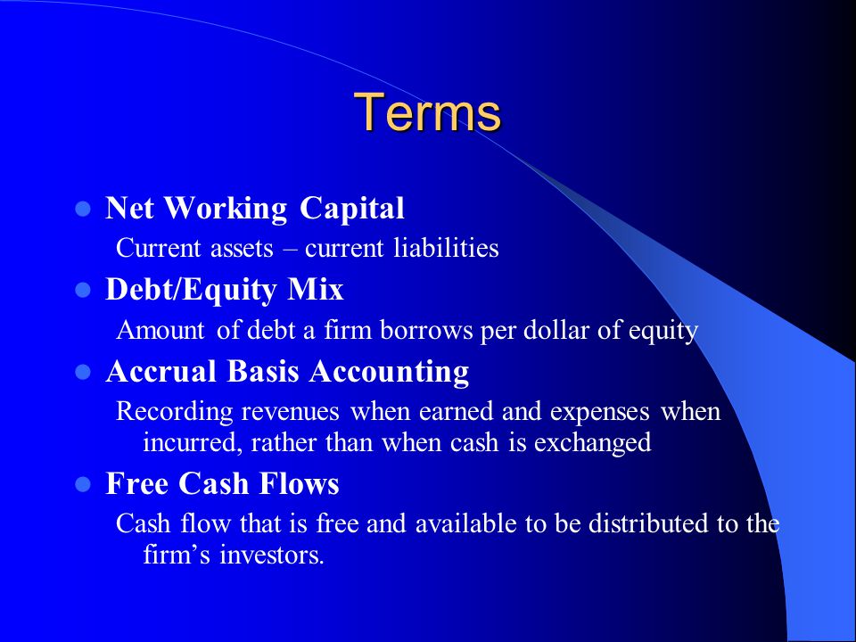 Terms Net Working Capital Debt/Equity Mix Accrual Basis Accounting