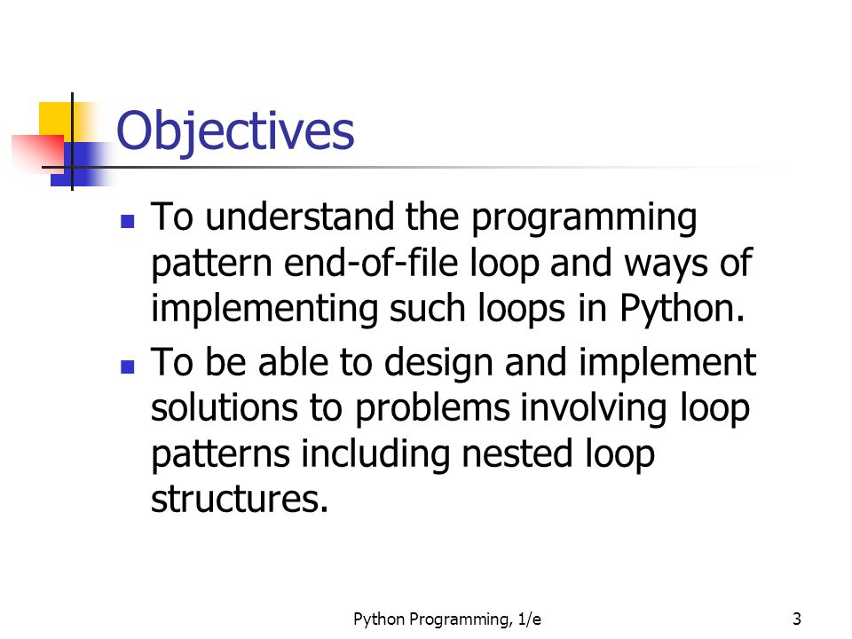 Objectives To understand the programming pattern end-of-file loop and ways of implementing such loops in Python.