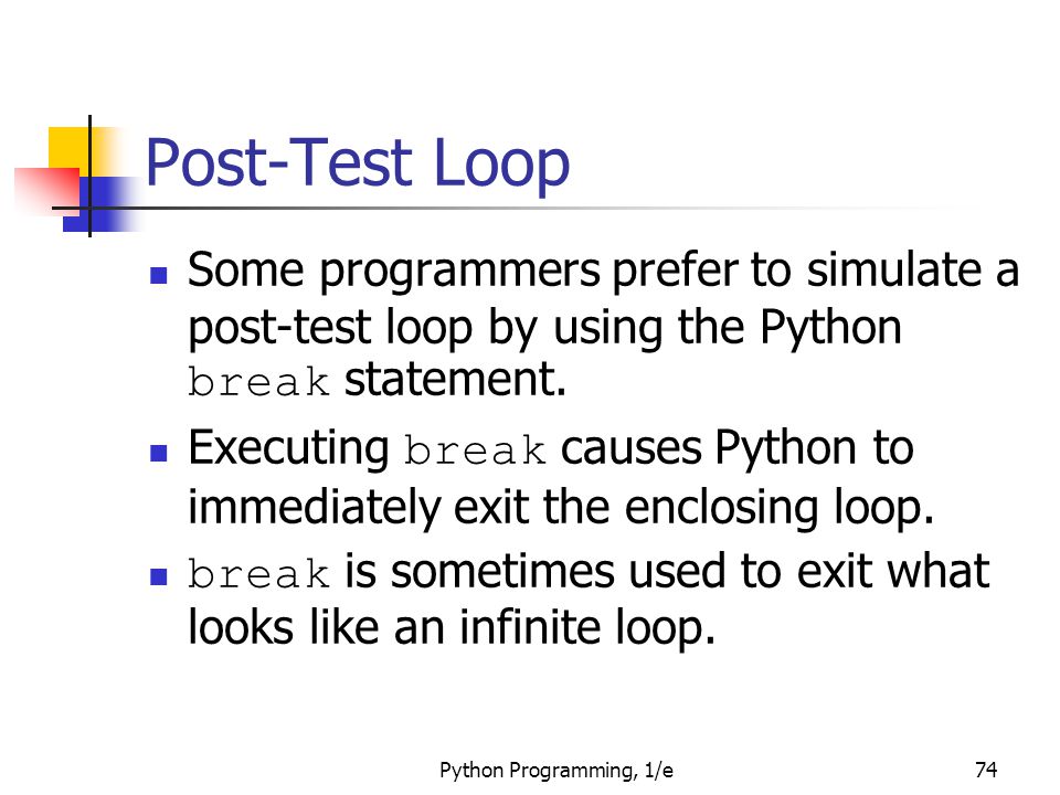 Post-Test Loop Some programmers prefer to simulate a post-test loop by using the Python break statement.