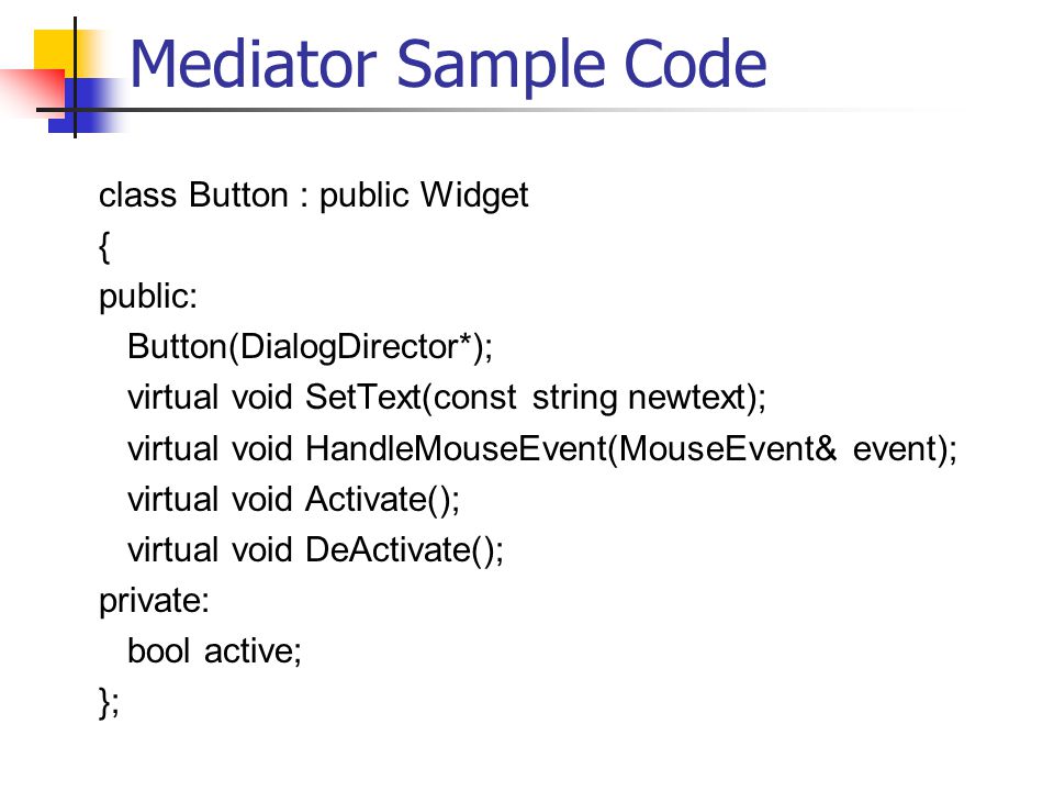 Mediator Sample Code class Button : public Widget { public: